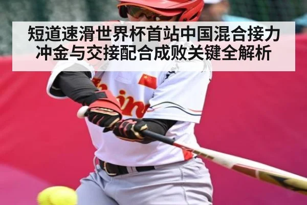 短道速滑世界杯首站中国混合接力冲金与交接配合成败关键全解析